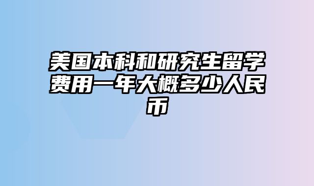 美国本科和研究生留学费用一年大概多少人民币