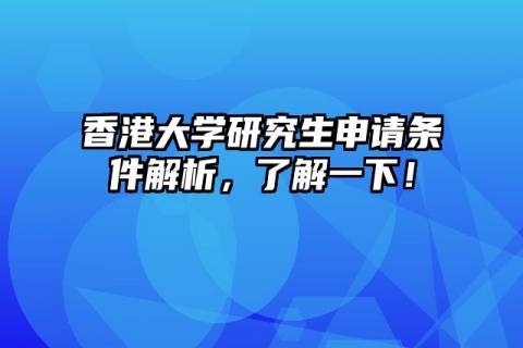 香港大学研究生申请条件解析，了解一下！