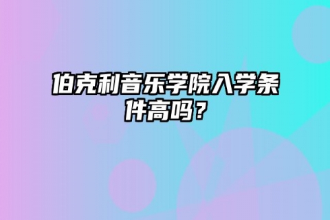 伯克利音乐学院入学条件高吗？